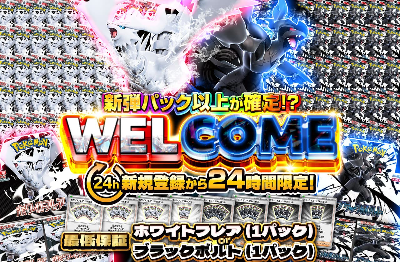 WELCOME 新規登録から24時間限定！ 新弾パック以上が確定